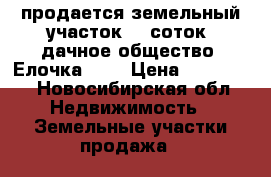 продается земельный участок 12 соток, дачное общество “Елочка 2“. › Цена ­ 250 000 - Новосибирская обл. Недвижимость » Земельные участки продажа   